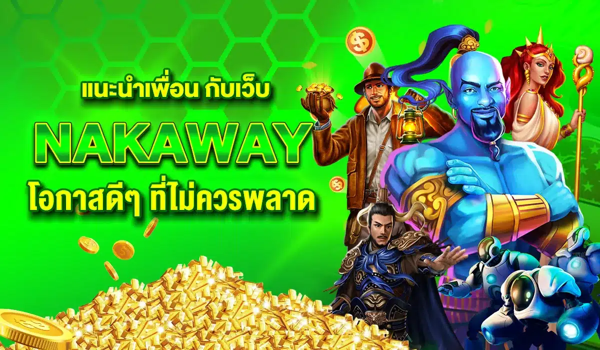 แนะนำเพื่อน กับเว็บ Nakaway โอกาสดีๆ ที่ไม่ควรพลาด