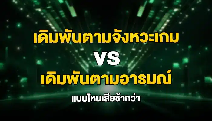 เดิมพันตามจังหวะเกม vs เดิมพันตามอารมณ์ แบบไหนเสียช้ากว่า